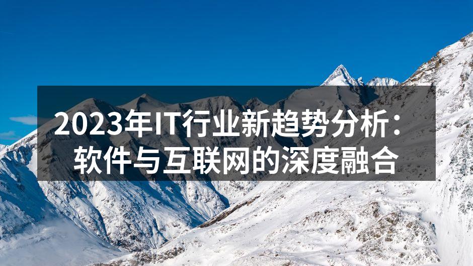 2023年IT行业新趋势分析：软件与互联网的深度融合